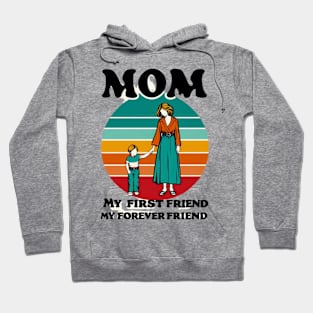 MOM MY FIRST FRIEND MY FOREVER FRIEND. MOTHER'S DAY GIFT Hoodie